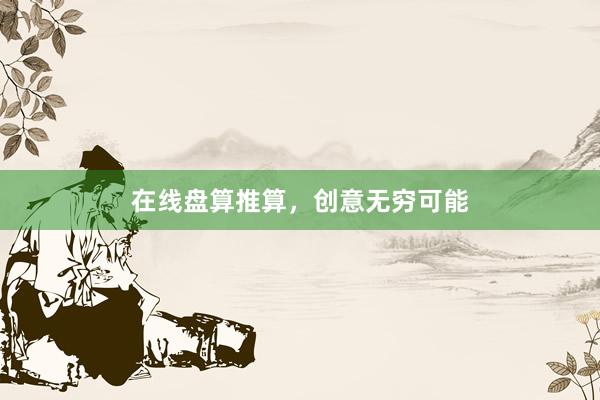 在线盘算推算,创意无穷可能