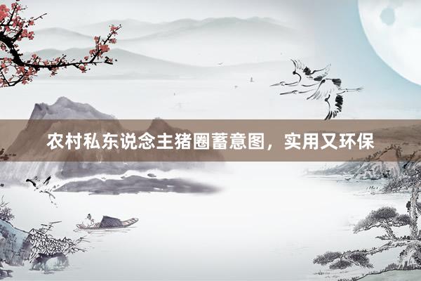 农村私东说念主猪圈蓄意图，实用又环保