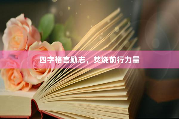 四字格言励志,焚烧前行力量